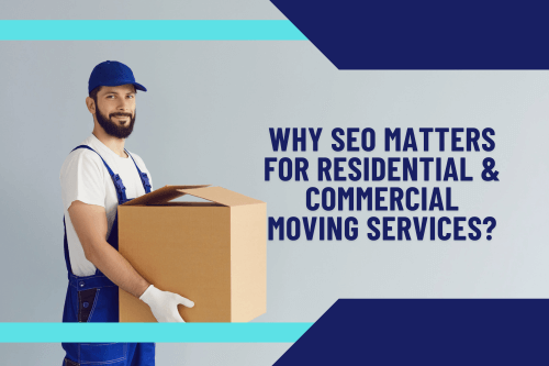 Why SEO Matters for Residential & Commercial Moving Services